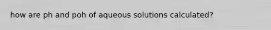 how are ph and poh of aqueous solutions calculated?