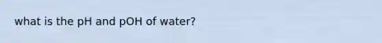 what is the pH and pOH of water?