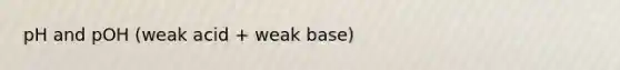 pH and pOH (weak acid + weak base)