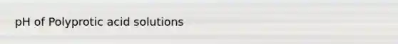 pH of Polyprotic acid solutions