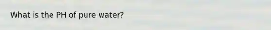 What is the PH of pure water?