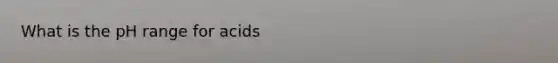 What is the pH range for acids
