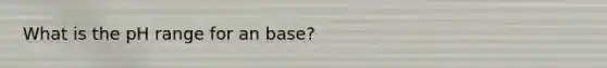 What is the pH range for an base?