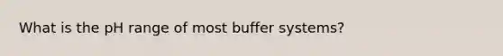 What is the pH range of most buffer systems?