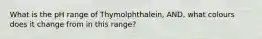 What is the pH range of Thymolphthalein, AND, what colours does it change from in this range?