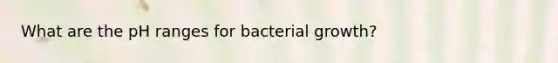 What are the pH ranges for bacterial growth?