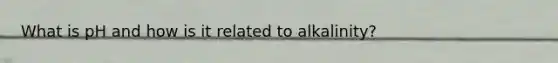 What is pH and how is it related to alkalinity?