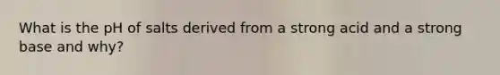 What is the pH of salts derived from a strong acid and a strong base and why?