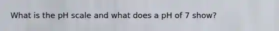 What is the pH scale and what does a pH of 7 show?
