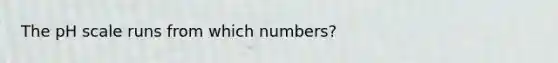 <a href='https://www.questionai.com/knowledge/k8xXx430Zt-the-ph-scale' class='anchor-knowledge'>the ph scale</a> runs from which numbers?