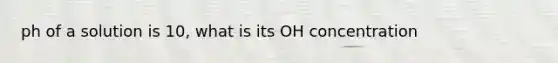 ph of a solution is 10, what is its OH concentration