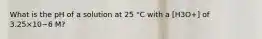 What is the pH of a solution at 25 °C with a [H3O+] of 3.25×10−6 M?