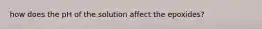 how does the pH of the solution affect the epoxides?