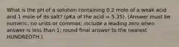 What is the pH of a solution containing 0.2 mole of a weak acid and 1 mole of its salt? (pKa of the acid = 5.35). (Answer must be numeric; no units or commas; include a leading zero when answer is less than 1; round final answer to the nearest HUNDREDTH.)