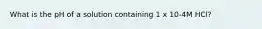 What is the pH of a solution containing 1 x 10-4M HCl?