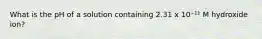 What is the pH of a solution containing 2.31 x 10⁻¹¹ M hydroxide ion?