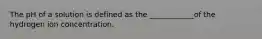 The pH of a solution is defined as the ____________of the hydrogen ion concentration.