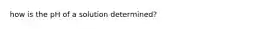 how is the pH of a solution determined?