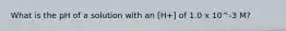 What is the pH of a solution with an [H+] of 1.0 x 10^-3 M?
