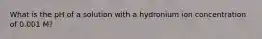 What is the pH of a solution with a hydronium ion concentration of 0.001 M?