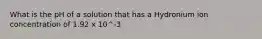 What is the pH of a solution that has a Hydronium ion concentration of 1.92 x 10^-3