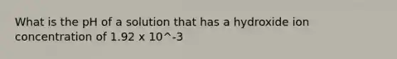 What is the pH of a solution that has a hydroxide ion concentration of 1.92 x 10^-3