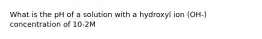 What is the pH of a solution with a hydroxyl ion (OH-) concentration of 10-2M