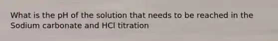 What is the pH of the solution that needs to be reached in the Sodium carbonate and HCl titration