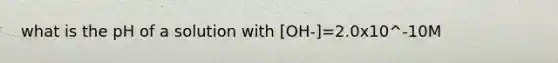 what is the pH of a solution with [OH-]=2.0x10^-10M