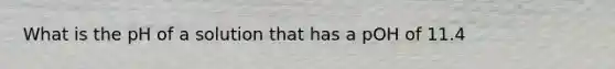 What is the pH of a solution that has a pOH of 11.4