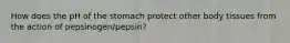 How does the pH of the stomach protect other body tissues from the action of pepsinogen/pepsin?