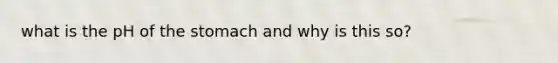 what is the pH of <a href='https://www.questionai.com/knowledge/kLccSGjkt8-the-stomach' class='anchor-knowledge'>the stomach</a> and why is this so?