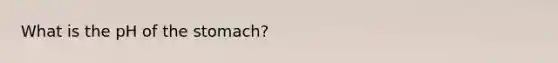 What is the pH of <a href='https://www.questionai.com/knowledge/kLccSGjkt8-the-stomach' class='anchor-knowledge'>the stomach</a>?