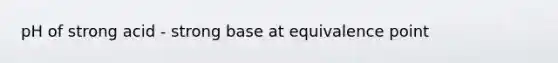 pH of strong acid - strong base at equivalence point