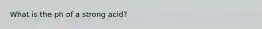 What is the ph of a strong acid?