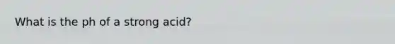 What is the ph of a strong acid?