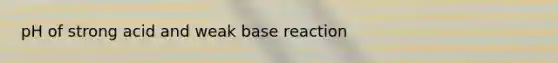 pH of strong acid and weak base reaction