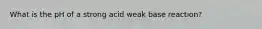 What is the pH of a strong acid weak base reaction?