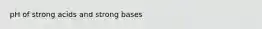 pH of strong acids and strong bases