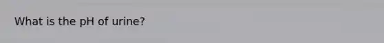 What is the pH of urine?