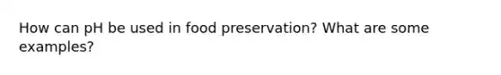 How can pH be used in <a href='https://www.questionai.com/knowledge/kbVgy49Ghd-food-preservation' class='anchor-knowledge'>food preservation</a>? What are some examples?