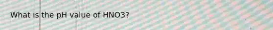 What is the pH value of HNO3?