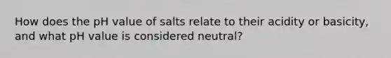 How does the pH value of salts relate to their acidity or basicity, and what pH value is considered neutral?