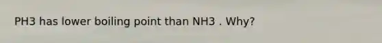 PH3 has lower boiling point than NH3 . Why?