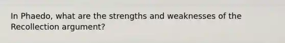 In Phaedo, what are the strengths and weaknesses of the Recollection argument?