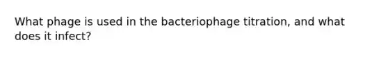 What phage is used in the bacteriophage titration, and what does it infect?