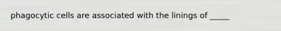 phagocytic cells are associated with the linings of _____