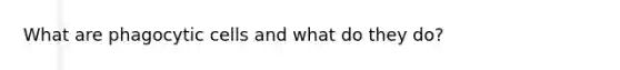 What are phagocytic cells and what do they do?