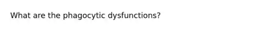 What are the phagocytic dysfunctions?