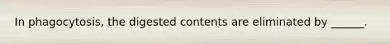 In phagocytosis, the digested contents are eliminated by ______.